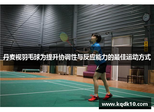 丹麦视羽毛球为提升协调性与反应能力的最佳运动方式