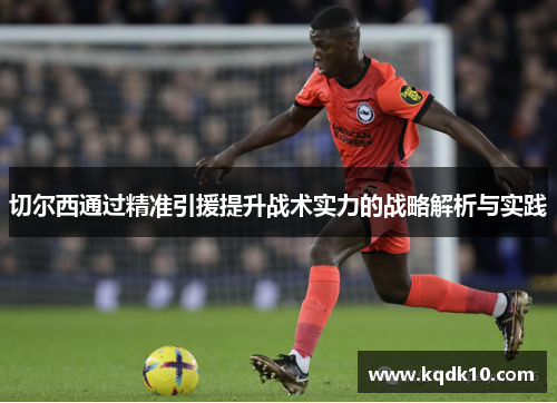 切尔西通过精准引援提升战术实力的战略解析与实践