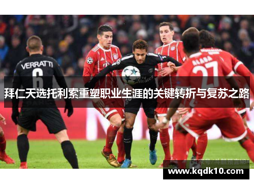 拜仁天选托利索重塑职业生涯的关键转折与复苏之路
