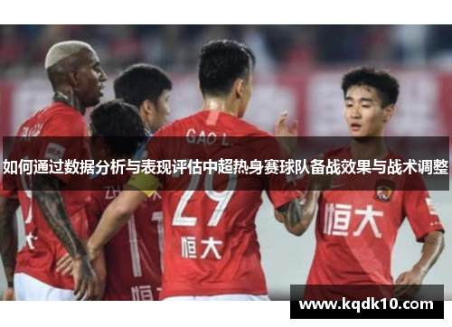 如何通过数据分析与表现评估中超热身赛球队备战效果与战术调整