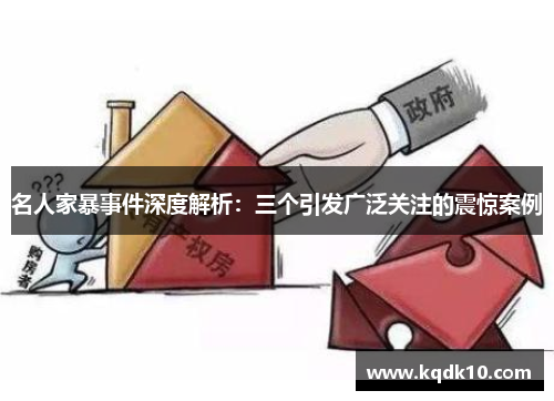 名人家暴事件深度解析：三个引发广泛关注的震惊案例