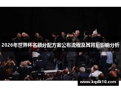 2026年世界杯名额分配方案公布流程及其背后影响分析