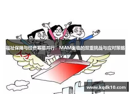 福祉保障与经费筹措并行：MAM面临的双重挑战与应对策略